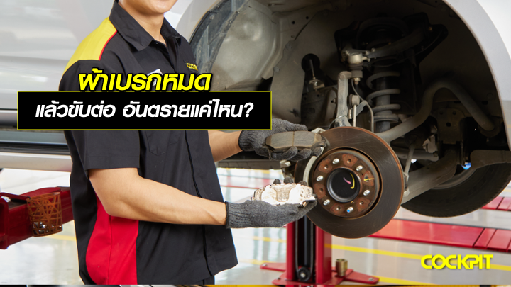 ผ้าเบรกหมดแล้วขับต่อ อันตรายแค่ไหน?