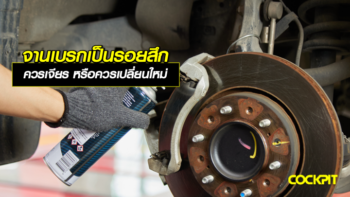 จานเบรกเป็นรอยสึก ควรเจียร หรือควรเปลี่ยนใหม่?